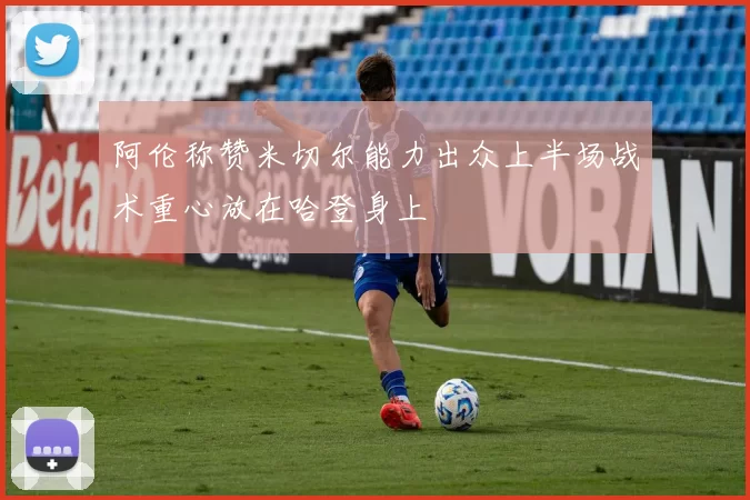 阿伦称赞米切尔能力出众上半场战术重心放在哈登身上